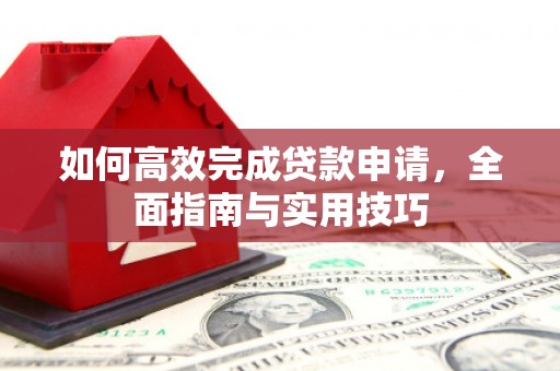 龙文如何高效完成贷款申请，全面指南与实用技巧