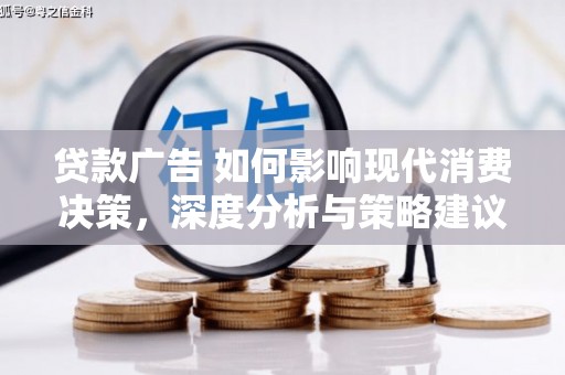 龙文贷款广告 如何影响现代消费决策，深度分析与策略建议