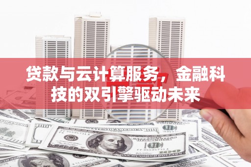 龙文贷款与云计算服务，金融科技的双引擎驱动未来