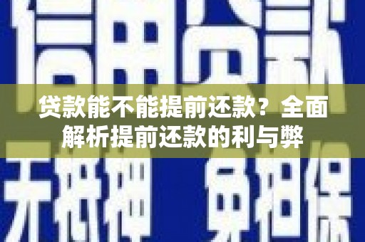龙文贷款能不能提前还款？全面解析提前还款的利与弊
