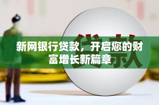 龙文新网银行贷款，开启您的财富增长新篇章