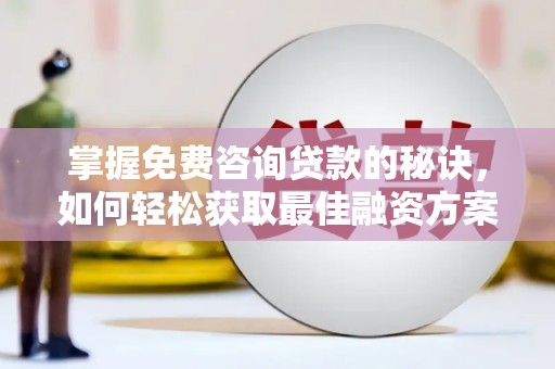 龙文掌握免费咨询贷款的秘诀，如何轻松获取最佳融资方案