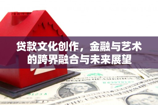 龙文贷款文化创作，金融与艺术的跨界融合与未来展望