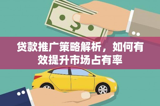 龙文贷款推广策略解析，如何有效提升市场占有率