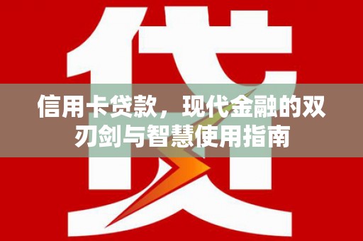龙文信用卡贷款，现代金融的双刃剑与智慧使用指南