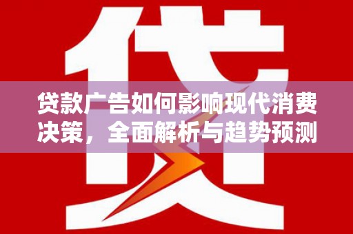 龙文贷款广告如何影响现代消费决策，全面解析与趋势预测