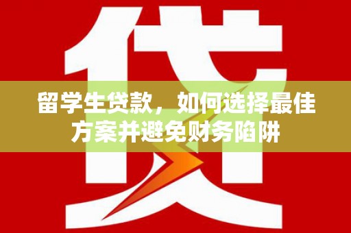 龙文留学生贷款，如何选择最佳方案并避免财务陷阱