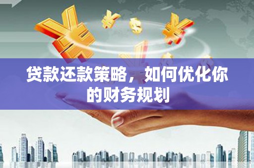 龙文贷款还款策略，如何优化你的财务规划