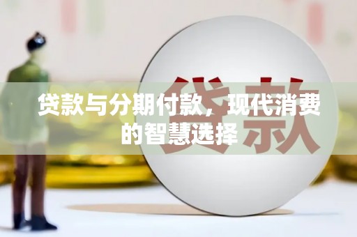 龙文贷款与分期付款，现代消费的智慧选择
