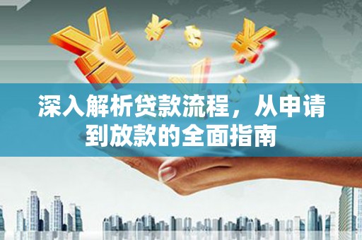 龙文深入解析贷款流程，从申请到放款的全面指南