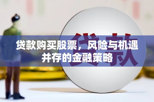 龙文贷款购买股票，风险与机遇并存的金融策略