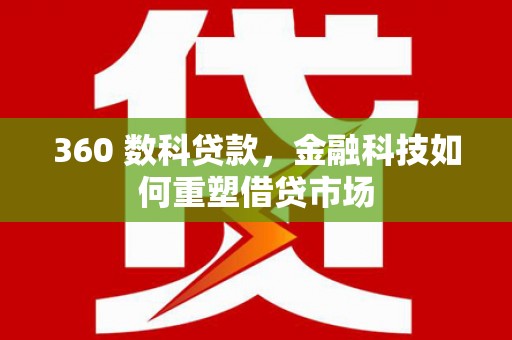 龙文360 数科贷款，金融科技如何重塑借贷市场