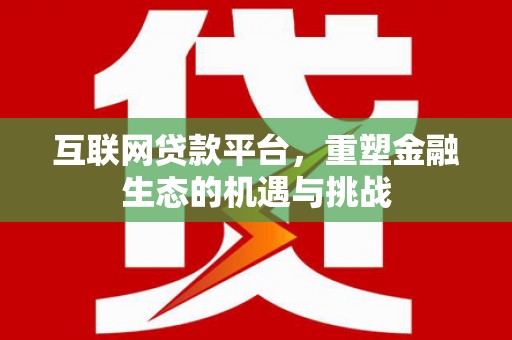 龙文互联网贷款平台，重塑金融生态的机遇与挑战