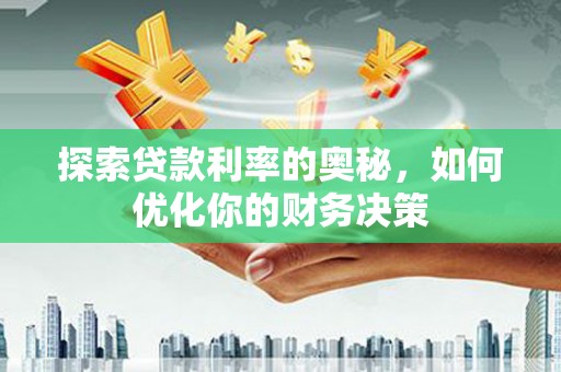 龙文探索贷款利率的奥秘，如何优化你的财务决策