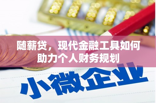 龙文随薪贷，现代金融工具如何助力个人财务规划