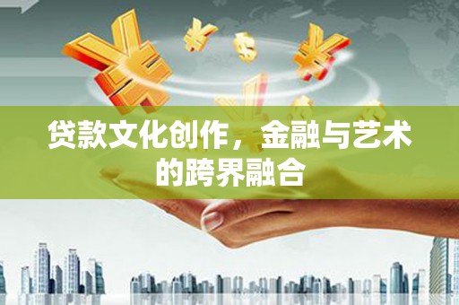 龙文贷款文化创作，金融与艺术的跨界融合