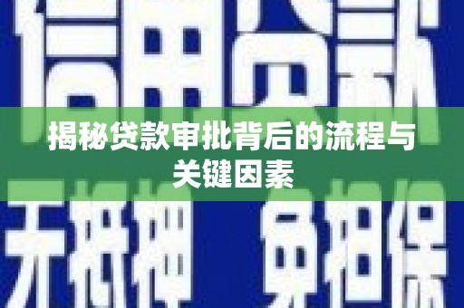 龙文揭秘贷款审批背后的流程与关键因素