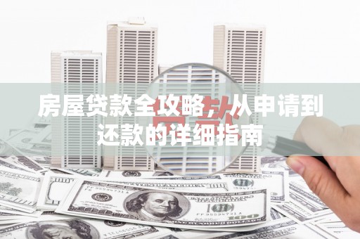 龙文房屋贷款全攻略，从申请到还款的详细指南