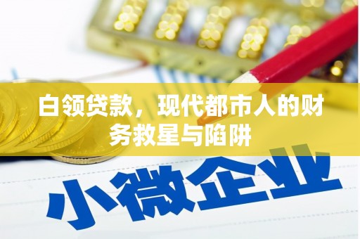 龙文白领贷款，现代都市人的财务救星与陷阱