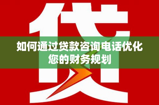 龙文如何通过贷款咨询电话优化您的财务规划