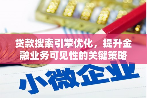 龙文贷款搜索引擎优化，提升金融业务可见性的关键策略