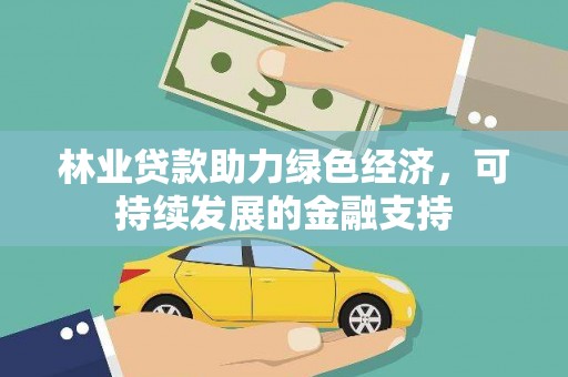 龙文林业贷款助力绿色经济，可持续发展的金融支持