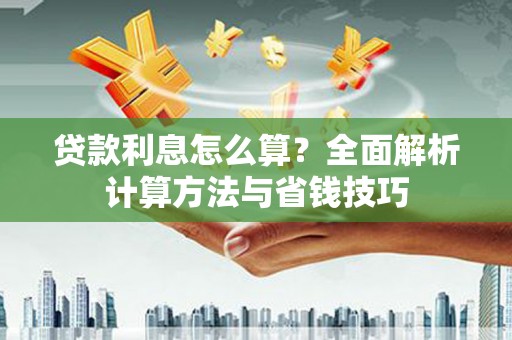 龙文贷款利息怎么算？全面解析计算方法与省钱技巧