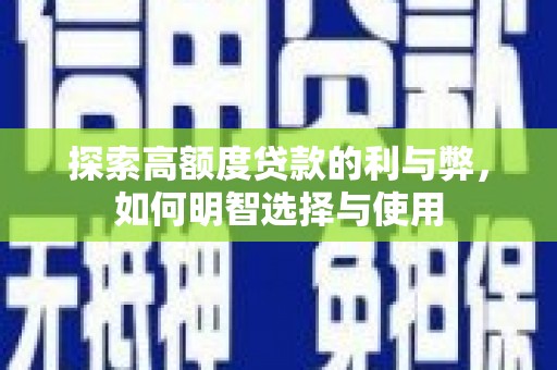 龙文探索高额度贷款的利与弊，如何明智选择与使用