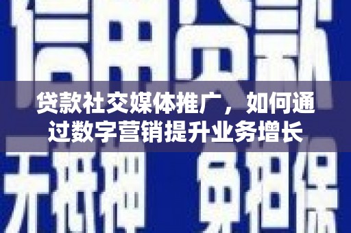 龙文贷款社交媒体推广，如何通过数字营销提升业务增长