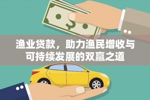 龙文渔业贷款，助力渔民增收与可持续发展的双赢之道