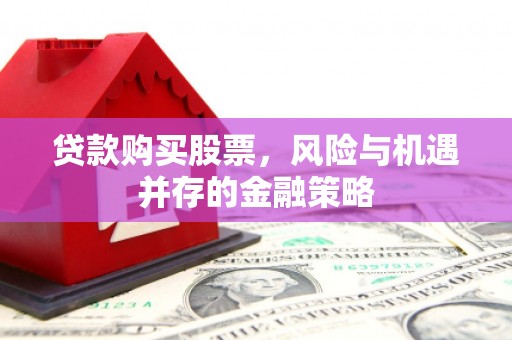 龙文贷款购买股票，风险与机遇并存的金融策略