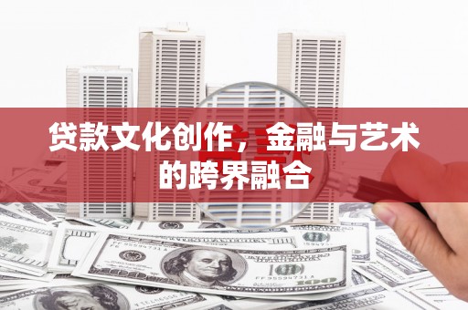 龙文贷款文化创作，金融与艺术的跨界融合