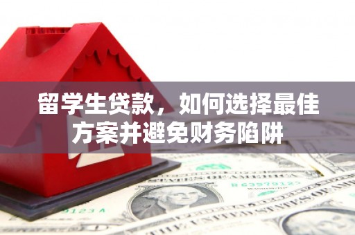 龙文留学生贷款，如何选择最佳方案并避免财务陷阱