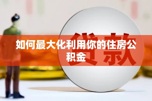 龙文如何最大化利用你的住房公积金