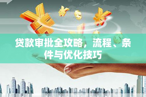 龙文贷款审批全攻略，流程、条件与优化技巧